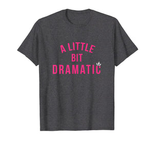 A Little Bit Dramatic Theater Hilarious Drama Queen Shirt