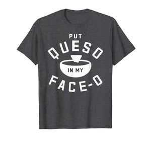 Put Queso In My Face-O Funny Cinco de Mayo T Shirt