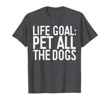 Load image into Gallery viewer, Life Goal Pet All The Dogs T-Shirt Pet Lover Gift Shirt
