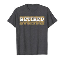 Load image into Gallery viewer, Retired Not My Problem Anymore Funny Retirement Gift T-Shirt
