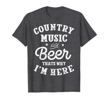 Load image into Gallery viewer, Country Music and Beer That&#39;s Why I&#39;m Here T shirt Funny Tee

