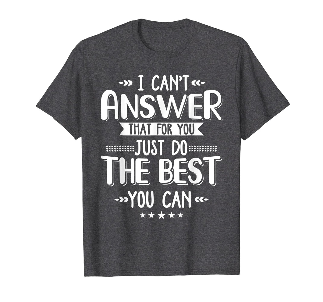 I Can't Answer That For You Just Do The Best You Can