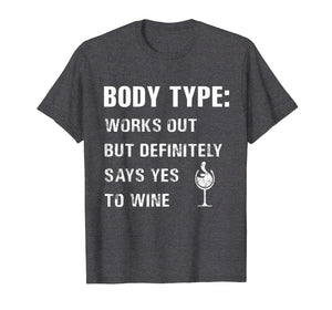 Body type works out but definitely says yes to wine Tshirt