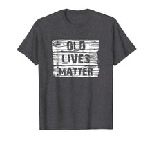 Load image into Gallery viewer, Old Lives Matter T Shirt Birthday Gifts Men Women 40th 50th
