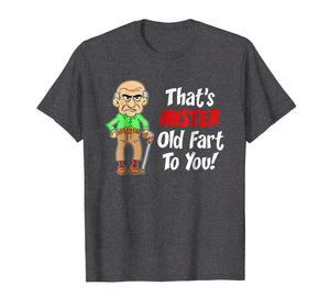 Mens That's Mister Old Fart To You Over The Hill Gag Gift Shirt
