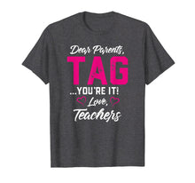 Load image into Gallery viewer, Dear Parents Tag You&#39;re It Love Teachers TShirt Funny Gift
