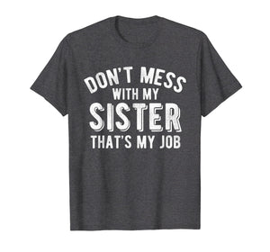 Don't Mess With Sister That's My Job Funny Sibling T Shirt