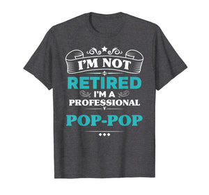 Mens I'm Not Retired Professional Pop-Pop Grandpa Funny Tshirt