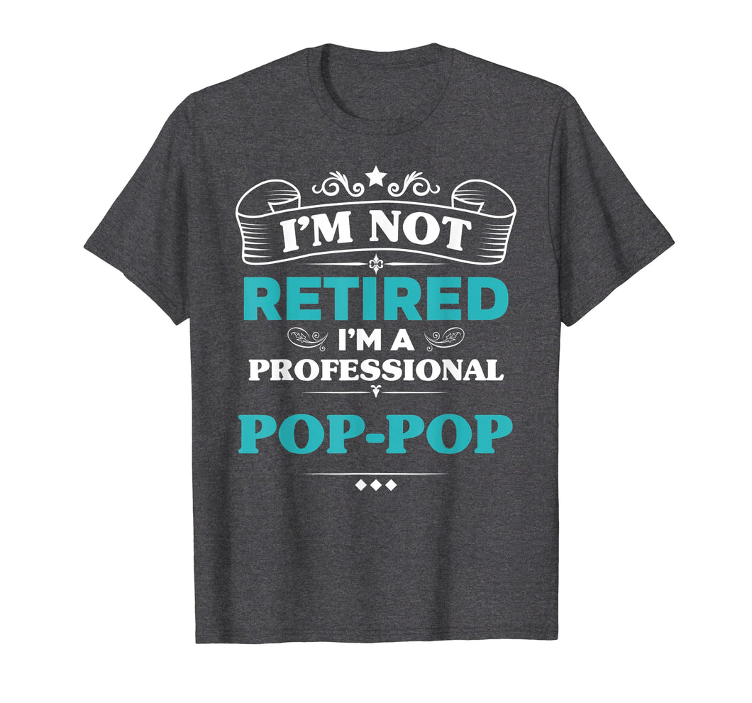 Mens I'm Not Retired Professional Pop-Pop Grandpa Funny Tshirt