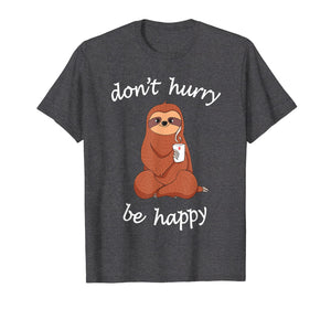 Don't Hurry Be Happy Sloth T-Shirt - Cute / Funny Sloth Joke