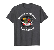 Load image into Gallery viewer, Mexicans Always Get Across Shirt Cinco De Mayo Shirt
