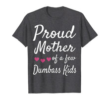 Load image into Gallery viewer, Proud Mother Of A Few Dumbass Kids Tshirt Mom Quote Mom Life
