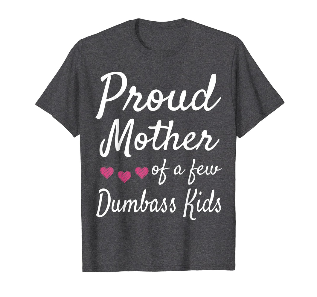 Proud Mother Of A Few Dumbass Kids Tshirt Mom Quote Mom Life