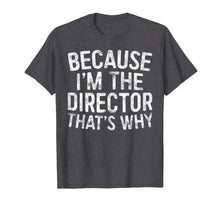 Load image into Gallery viewer, Because I&#39;m The Director That&#39;s Why T-Shirt

