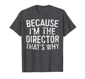 Because I'm The Director That's Why T-Shirt