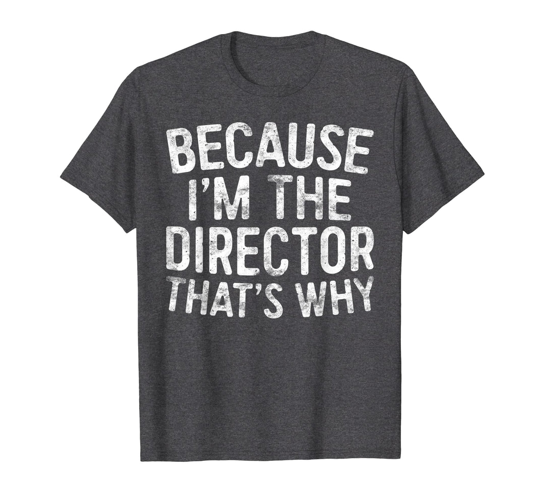 Because I'm The Director That's Why T-Shirt