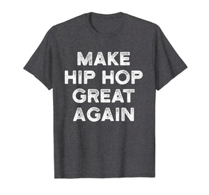 Make Hip Hop Great Again T Shirt Old School Music Inspired