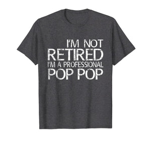 Mens I'm Not Retired I'm A Professional Pop Pop T-Shirt