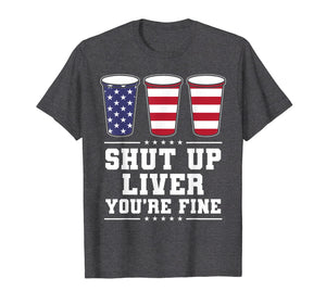 Shut up liver You're fine 4th of July Beer T-shirt