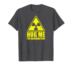 Cancer Awareness: Hug Me I'm Radioactive Shirt