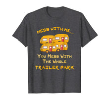 Load image into Gallery viewer, Mess with Me Mess with the Whole Trailer Park Apparel Gifts
