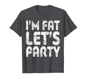 I'm Fat Let's Party T-Shirt Drinking Gift Shirt