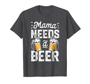 Mama Needs A Beer T shirt Mother Mom Mommy Women Tee Gifts