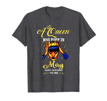 Load image into Gallery viewer, A queen was born in May happy birthday to me t shirt
