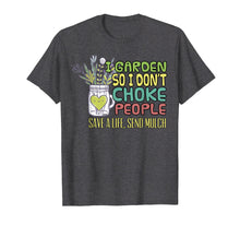 Load image into Gallery viewer, I Garden So I Dont Choke People T Shirt Gardening Shirt Gift
