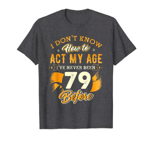 Don't Know How To Act My Age 79 Year Old 79th Birthday Shirt