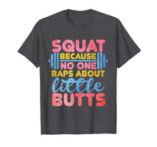 Load image into Gallery viewer, Squat Because No One Raps About Little Butts fitness tshirt
