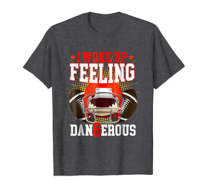I Woke up Feeling Dangerous Shirt: Feeling Dan6erous T-Shirt