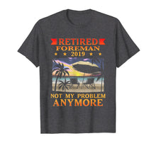 Load image into Gallery viewer, Retired Foreman 2019 T-Shirt Not My Problem Gift Funny
