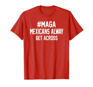 Maga Mexicans Alway Get Across T-shirt
