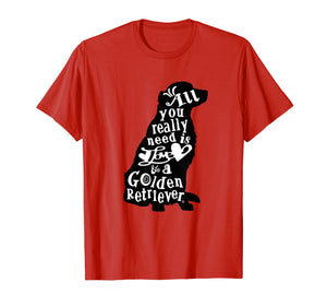 All you really need is Love & a Golden Retriever Tee Shirt