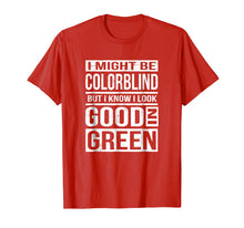 Load image into Gallery viewer, Might Be Colorblind Look Good In Green T-Shirt
