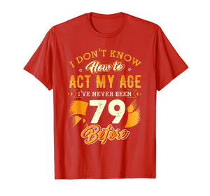 Don't Know How To Act My Age 79 Year Old 79th Birthday Shirt