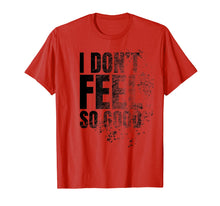 Load image into Gallery viewer, I Don&#39;t Feel So Good Shirt
