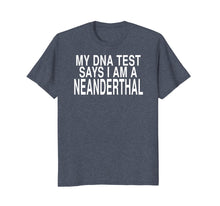 Load image into Gallery viewer, My DNA Test Says I Am A Neanderthal: Funny Joke T-Shirt
