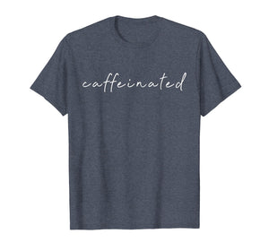 Caffeinated Coffee Lover T Shirt | Caffein Coffee Shirt