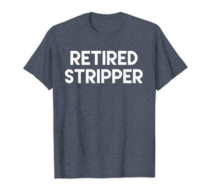 Retired Stripper T-Shirt funny saying novelty humor sarcasm
