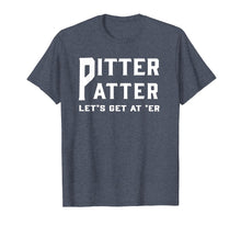 Load image into Gallery viewer, Pitter Patter T-Shirt Pitter Patter let&#39;s get at er
