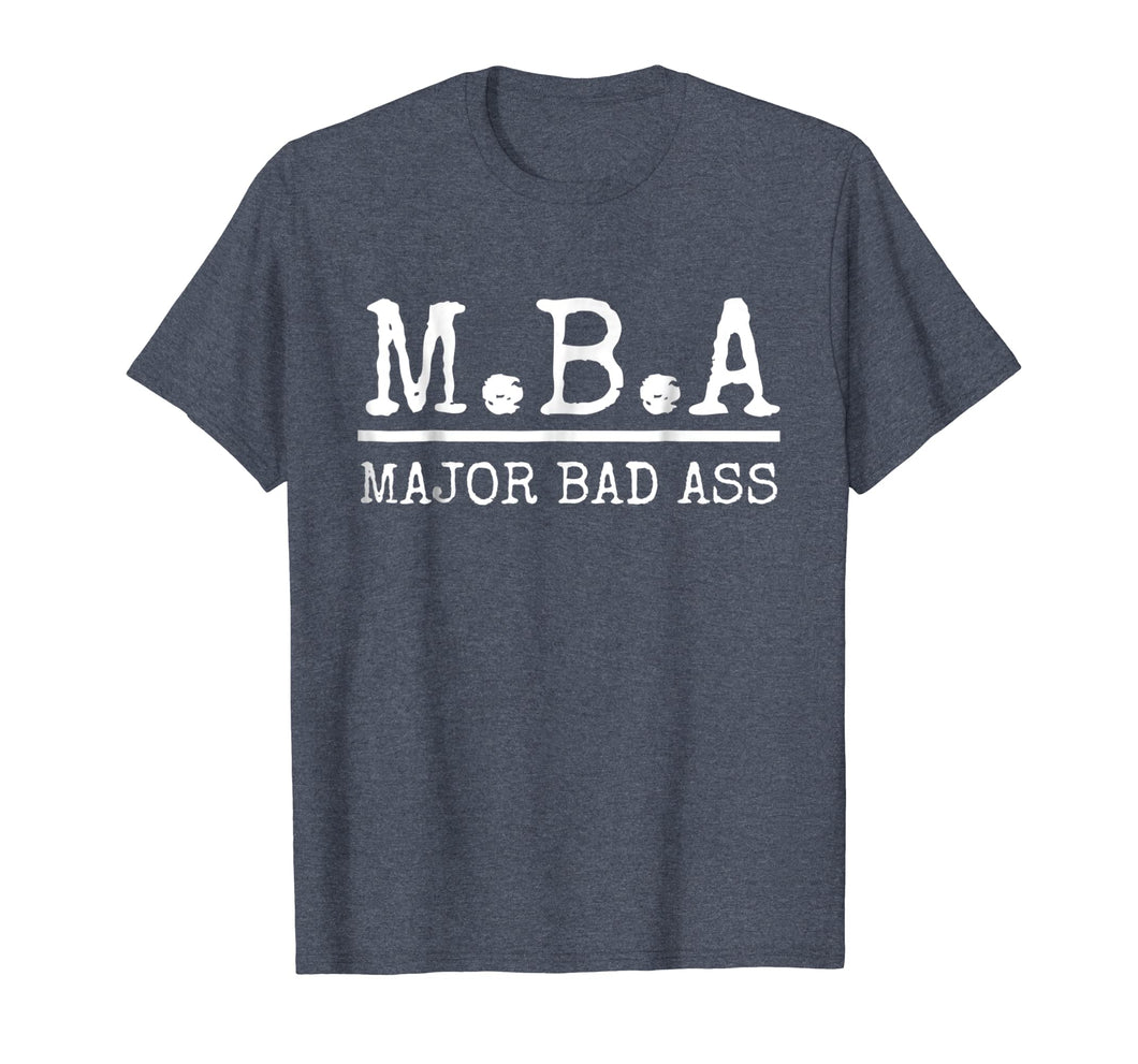 MBA Major Bad Ass Shirt - Funny Graduation T-Shirt