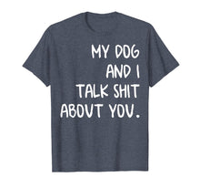 Load image into Gallery viewer, My Dog And I Talk About You Shirt
