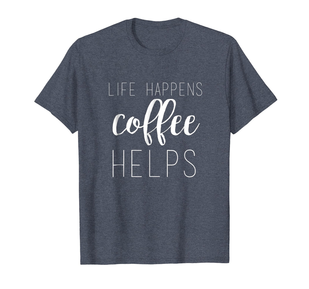 Life Happens, Coffee Helps Custom T-Shirt