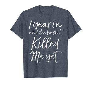 1 Year in and She hasn't Killed Me Yet Shirt 1st Anniversary