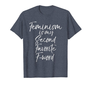 Feminism is my Second Favorite F-word Shirt Funny Feminist