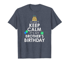 Load image into Gallery viewer, I Can&#39;t Keep Calm It&#39;s My Brother&#39;s Birthday T-Shirt
