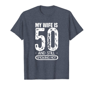 Mens 50th Birthday T Shirt - My Wife Is 50 And Still Smoking Hot