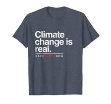 Load image into Gallery viewer, Climate Change Is Real Shirt. Save Earth Now Tee.
